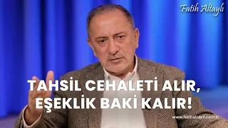 Fatih Altaylı yorumluyor: Tahsil cehaleti alır, eşeklik baki kalır?