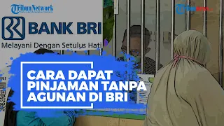 Berikut Cara Dapat Pinjaman Tanpa Agunan di BRI, Kuota 57 Juta Orang!