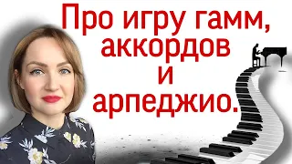 Про игру гамм, аккордов и арпеджио на фортепиано. Развитие техники: за и против.