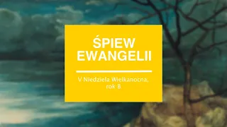 Śpiew Ewangelii - V Niedziela Wielkanocna, rok B (J 15, 1-8)