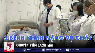 Cháy nhà trọ Trung Kính: 3 bệnh nhân nặng chuyển đến viện Bạch Mai - VNews