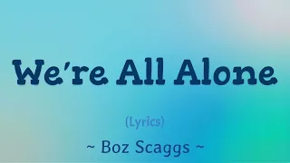 We're All Alone (Lyrics) ~ Boz Scaggs