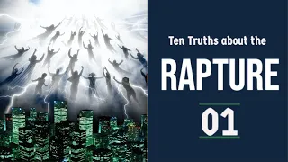 The Rapture Sermon Series 01. Ten Truths about the Rapture - part 1. 1 Thessalonians 4:13-18.