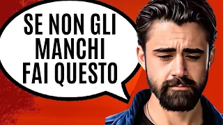 NON GLI MANCO E NON MI VUOLE: COME RIBALTARE LA SITUAZIONE