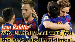 Ivan Rakitic has explained why Argentina legend Lionel Messi is not the perfect Barcelona captain.