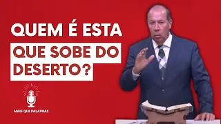 QUEM É ESTA QUE SOBRE DO DESERTO? - Pr Daniel Moreira