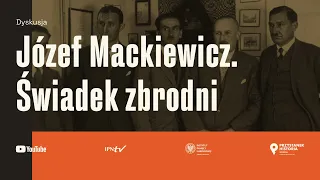 Józef Mackiewicz. Świadek zbrodni [DYSKUSJA]