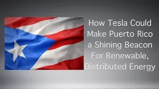 How Tesla Could Make Puerto Rico a Shining Beacon For Renewable, Distributed Energy