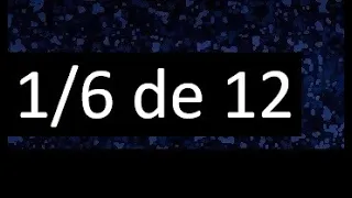 1/6 de 12 , fraccion de un numero , parte de un numero