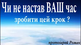 Чи не настав ВАШ час зробити цей крок? Протоієрей Роман!