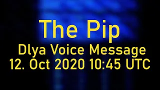 [The Pip] Dlya Voice Message; 12. October 2020, 10:45 UTC