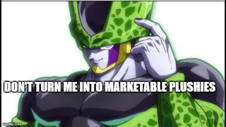 perfect Cell DBZ Don't turn me into marketable plushies