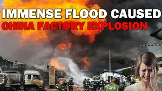 Floods Spark Huge Factory Blowup Amid Severe Rain Alert in China | china dam | china floods