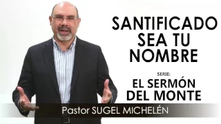 “SANTIFICADO SEA TU NOMBRE” | Pastor Sugel Michelén. Predicaciones, estudios bíblicos