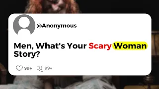 Men, What's Your Scary Woman Story ?