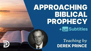 Approaching Biblical Prophecy | Prophetic Guide to the End Times 1 | Derek Prince