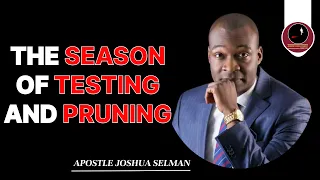 THE SEASON OF TESTING AND PRUNING || APOSTLE JOSHUA SELMAN