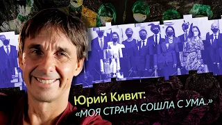 Юрий Кивит: "Моя страна сошла с ума"