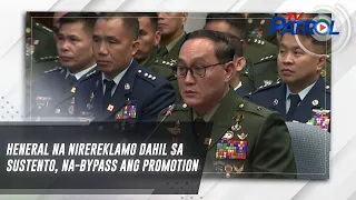 Heneral na nirereklamo dahil sa sustento, na-bypass ang promotion | TV Patrol