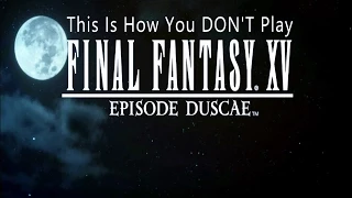 This is How You DON'T Play Final Fantasy XV: Episode Duscae