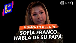 Estás en Todas: Sofía Franco se quebró al recordar a su padre (HOY)