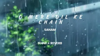 O Mere Dil Ke Chain | SANAM | Slow x Reverb |