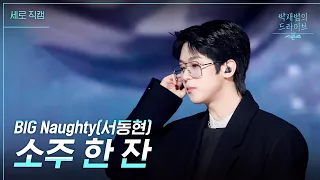 [세로] 소주 한 잔 - BIG Naughty(서동현) [더 시즌즈-박재범의 드라이브] | KBS 230226 방송