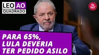 Para 65%, Lula deveria ter pedido asilo. Leo ao quadrado (20.11.18)