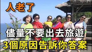 人老了，為什麼盡量不要出去旅遊？3個原因告訴妳答案｜旅遊｜旅行｜平安是福