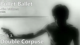 Double Corpuse [Bullet Ballet Original Soundtrack] -Chu Ishikawa (1998)