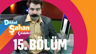 Dikkat Şahan Çıkabilir - 15. Bölüm