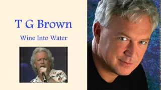 T G Brown - Wine Into Water with Lyrics