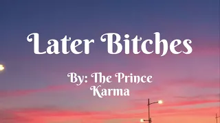 Later Bitches By: The Prince Karma
