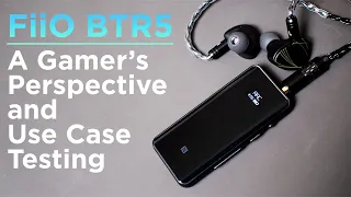 FiiO BTR5 - Gamer's Perspective and Uses