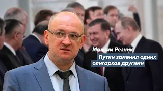 Максим Резник: Путин заменил одних олигархов другими