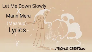 Let Me Down Slowly X Mann Mera (Mashup) Lyrics