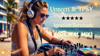 Unseen. & TPSY - Ignition Serenade (Original Mix)