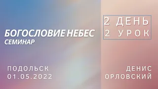 Денис Орловский - 2 ДЕНЬ, 2 УРОК, семинар "Богословие Небес", 01.05.2022