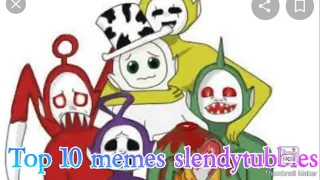 Top 10 memes slendytubbies