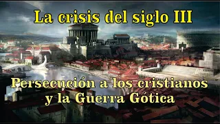 CRISIS DEL SIGLO III-Año de los 6 emperadores, persecución a los cristianos y la Guerra Gótica