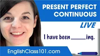 Use the Present Perfect Continuous (or Progressive) - Basic English Grammar