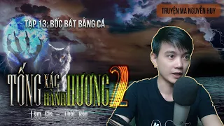 Tập 13: Bốc Bát Bằng Cá -TỐNG XÁC HÀNH HƯƠNG 2 | Đất Đồng Radio - Truyện ma Nguyễn Huy