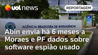 Abin envia há 6 meses a Moraes e PF dados sobre software espião usado no governo Bolsonaro