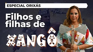 Filhos e Filhas de XANGÔ | Especial Orixás