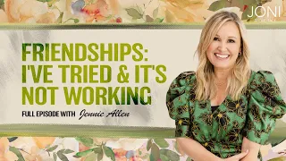 Friendships, I've Tried & It's Not Working: Ending Loneliness with Jennie Allen | Full Episode