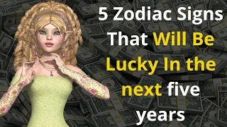 5 Zodiac Signs That Will Be Lucky In the next five years