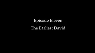 Episode Eleven: The Earliest David