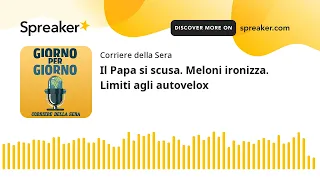 Il Papa si scusa. Meloni ironizza. Limiti agli autovelox