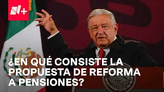 ¿En qué consiste la propuesta de Reforma a Pensiones de AMLO? - En Punto