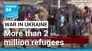 War in Ukraine: UN says more than 2 million people have fled the country • FRANCE 24 English
